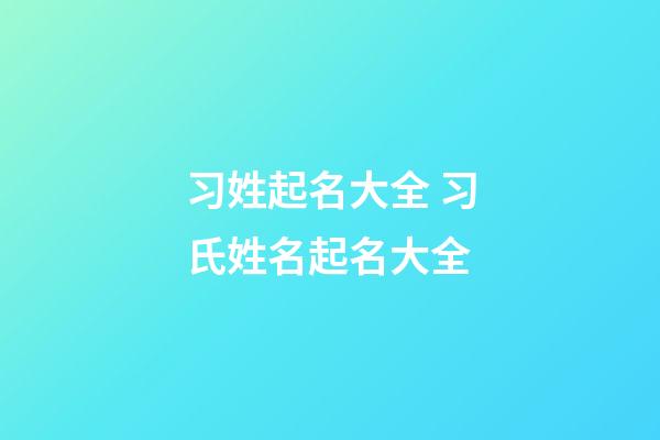 习姓起名大全 习氏姓名起名大全